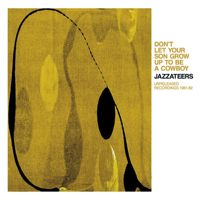 Don't Let Your Son Grow up to Be a Cowboy: Unreleased Recordings 1981-82/The Jazzateers