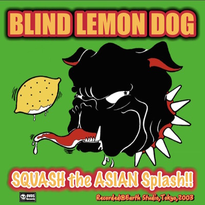 SQUASH the ASIAN Splash！！/BLIND LEMON DOG