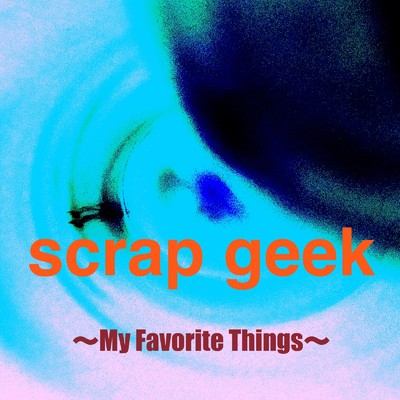 scrap geek 〜My Favorite Things〜/scrap geek