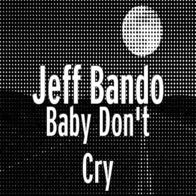 Baby Don't Cry/Jeff Bando