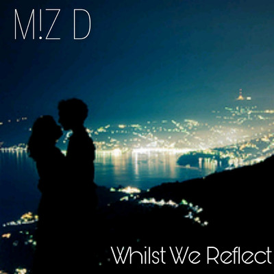 Whilst We Reflect/M！Z D