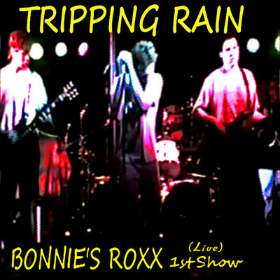 Bonnie's Roxx 1st Show (Live)/Tripping Rain