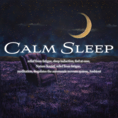 Calm Sleep relief from fatigue, sleep induction, feel at ease, Nature Sound, relief from fatigue, meditation, Regulates the autonomic nervous system, Ambient/SLEEPY NUTS