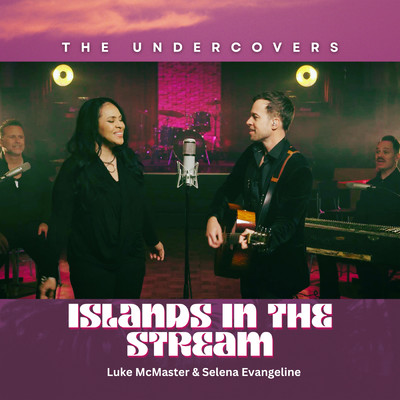 Islands In The Stream/The Undercovers／ルーク・マクマスター／Selena Evangeline