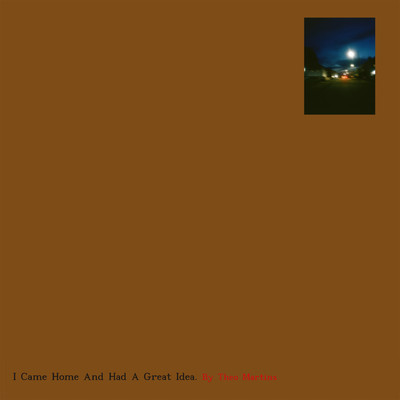 I Came Home And Had A Great Idea/Theo Martins
