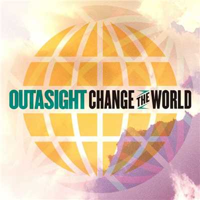 Change the World/Outasight