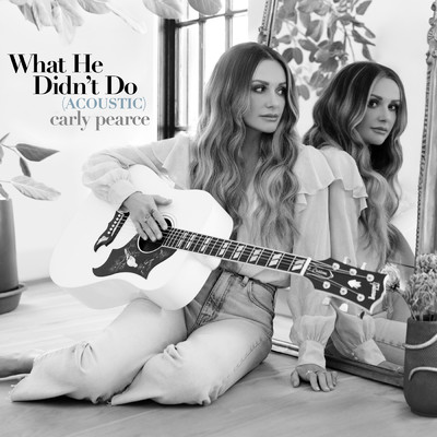 What He Didn't Do (Acoustic)/Carly Pearce
