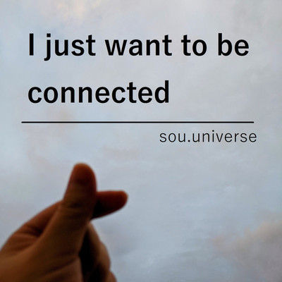 I just want to be connected/CYBER DIVA & sou.universe