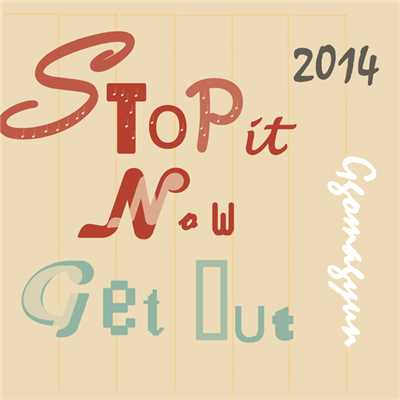 Stop it now Get out/Ggomagyun