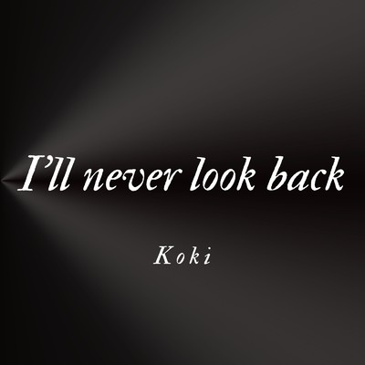 I'll never look back/Koki