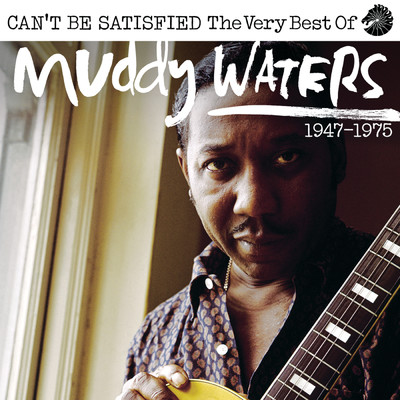 アルバム/Can't Be Satisfied: The Very Best Of Muddy Waters 1947 - 1975/マディ・ウォーターズ
