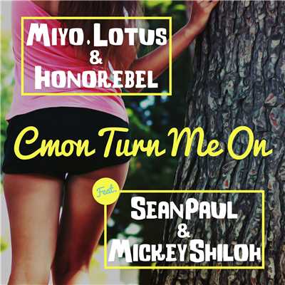 Cmon Turn Me On (feat. Sean Paul & Mickey Shiloh) [No Rap Radio Edit]/Miyo, Lotus & Honorebel
