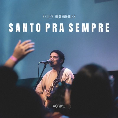 Santo Pra Sempre (Ao Vivo)/Felipe Rodrigues