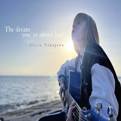 The dream you've always had/中川アリシア