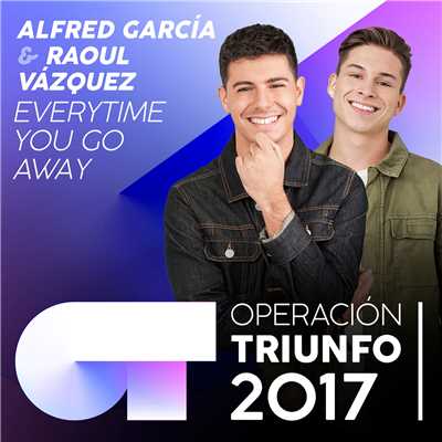 シングル/Everytime You Go Away (Operacion Triunfo 2017)/Alfred Garcia／RAOUL