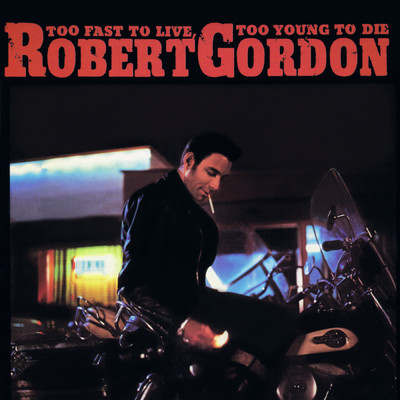 Too Fast To Live, Too Young To Die/Robert Gordon