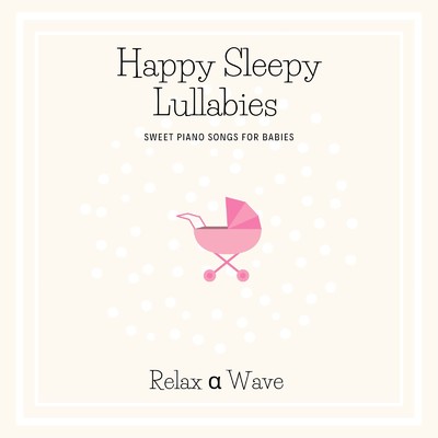 Happy Sleepy Lullabies - Sweet Piano Songs for Babies -/Relax α Wave