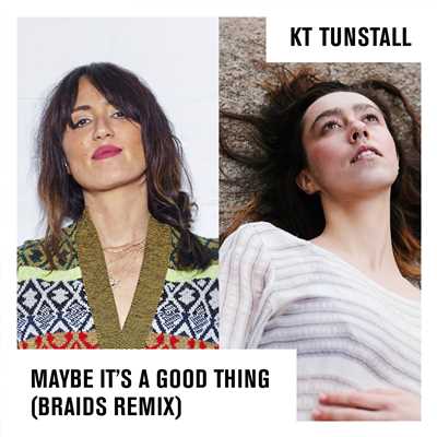 Maybe It's A Good Thing (Braids Remix)/KT Tunstall