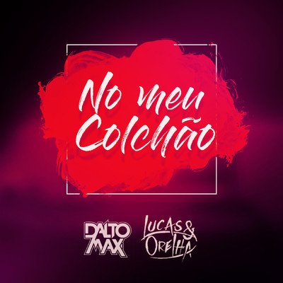 No Meu Colchao/Dalto Max／Lucas e Orelha