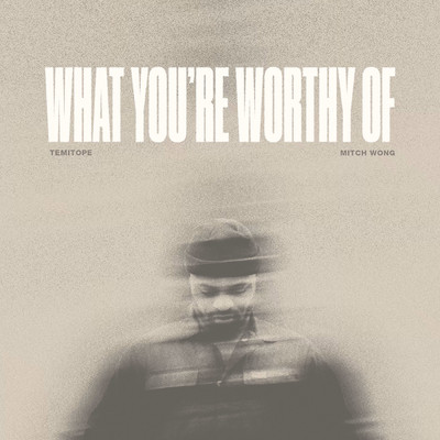 WHAT YOU'RE WORTHY OF/TEMITOPE／Mitch Wong