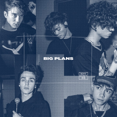 Big Plans/Why Don't We
