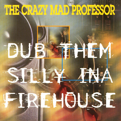 Dub Them Silly ina Firehouse/The Crazy Mad Professor