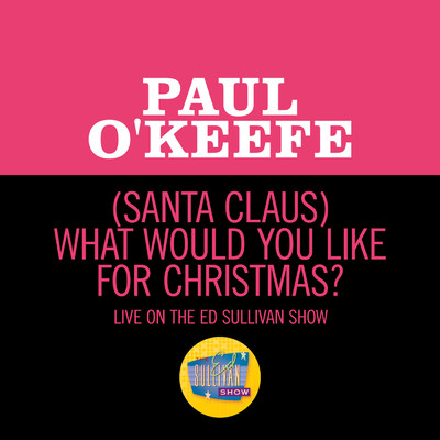 (Santa Claus) What Would You Like For Christmas (Live On The Ed Sullivan Show, December 25, 1959)/Paul O'Keefe