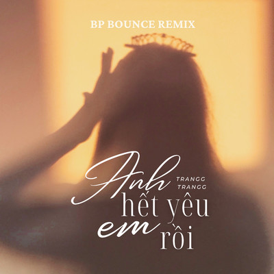 シングル/Anh Het Yeu Em Roi (BP Bounce Remix)/Trangg Trangg