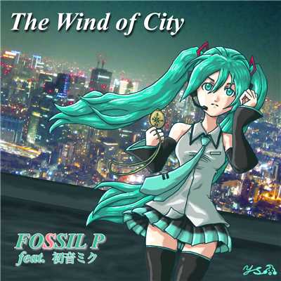 The Wind of City/FOSSIL P feat.初音ミク
