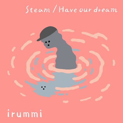 Steam／Have our dream/irummi