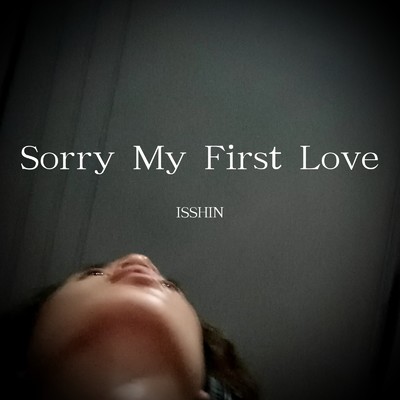 Sorry My First Love/ISSHIN
