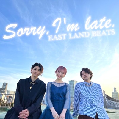 Sorry, I'm late./EAST LAND BEATS
