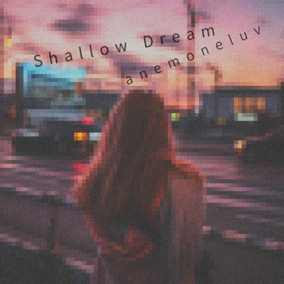 Shallow Dream(Remix)/アネモネP