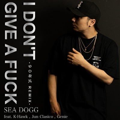 シングル/I DON'T GIVE A FUCK (feat. K-Hawk, Jun Clasico & Genie) [90年式 Remix]/SEA DOGG