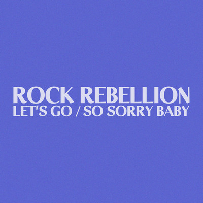 Let's Go ／ So Sorry Baby/Rock Rebellion