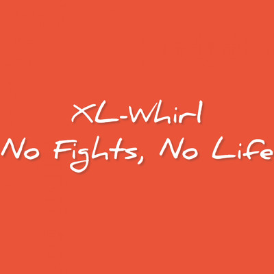 シングル/No Fights, No Life/XL-Whirl