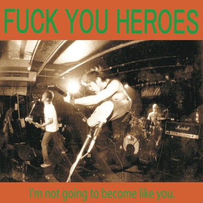 I'm not going to become like you/FUCK YOU HEROES