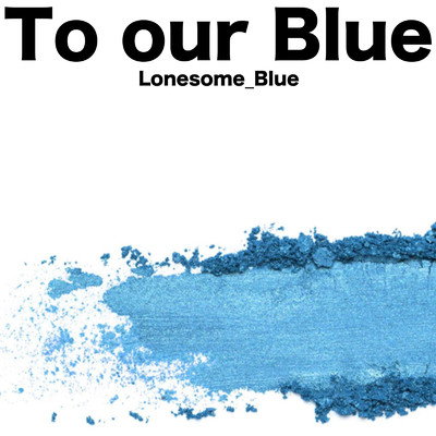 To our Blue/Lonesome_Blue