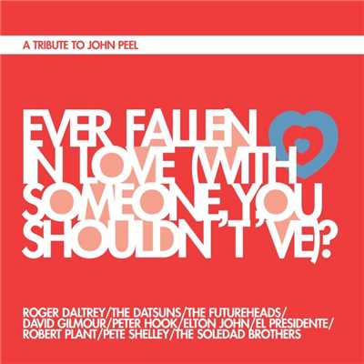 Ever Fallen In Love (With Someone You Shouldn't've)？/Roger Daltrey／The Datsuns／The Futureheads／David Gilmour／Peter Hook／Elton John／El Presidente／Robert Plant／Pete Shelley／The Soledad Brothers
