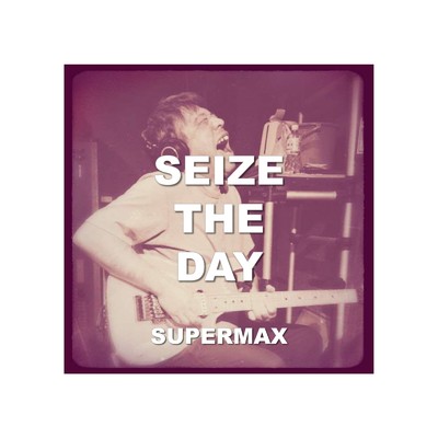 SEIZE THE DAY/SUPERMAX