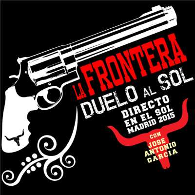 Duelo Al Sol (featuring Jose Antonio Garcia／Directo En El Sol ／ Madrid 2015)/La Frontera