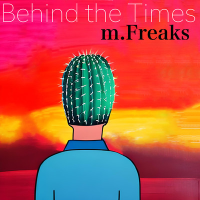 Behind the Times/m.Freaks