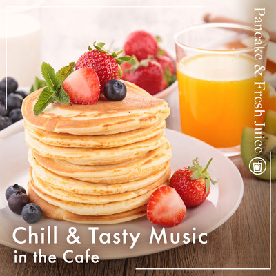 アルバム/Chill & Tasty Music in the Cafe -Pancake & Fresh Juice-/Eximo Blue／Cafe lounge Jazz