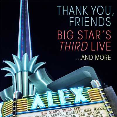 Thank You, Friends: Big Star's Third Live...And More (Alex Theatre, Glendale, CA ／ 4／27／2016)/Big Star's Third Live