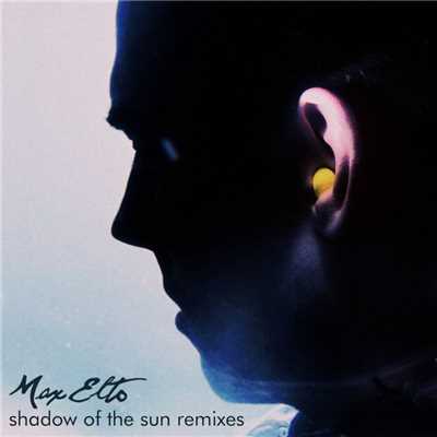 Shadow Of The Sun (Remixes)/Max Elto