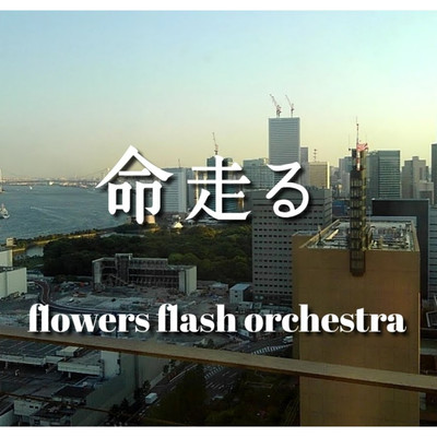 シングル/命走る/flowers flash orchestra
