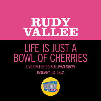 Life Is Just A Bowl Of Cherries (Live On The Ed Sullivan Show, January 13, 1952)/ルディ・ヴァリー