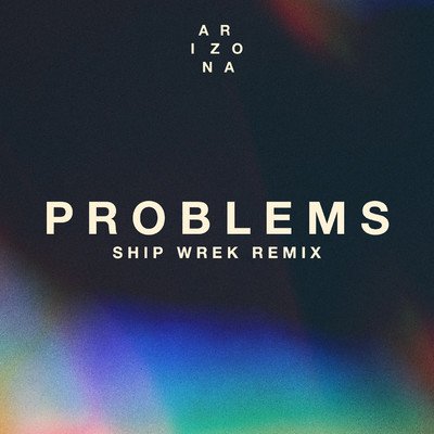 Problems (Ship Wrek Remix)/A R I Z O N A