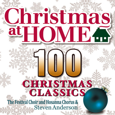 Christmas at Home: 100 Christmas Classics/The Festival Choir and Hosanna Chorus & Steven Anderson