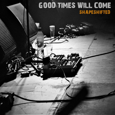 Good Times Will Come/SHAPESHIFTED